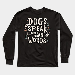 Dogs Speak Louder Than Words Long Sleeve T-Shirt